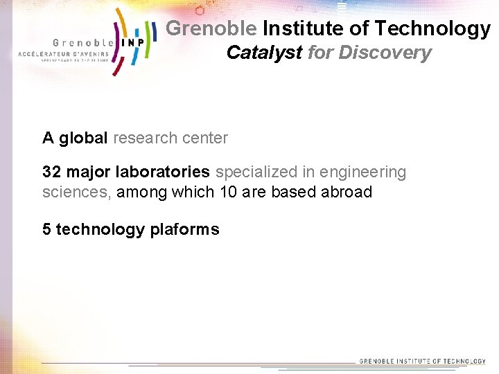 Grenoble Institute of Technology Catalyst for Discovery A global research center 32 major laboratories