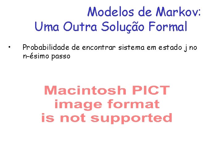 Modelos de Markov: Uma Outra Solução Formal • Probabilidade de encontrar sistema em estado