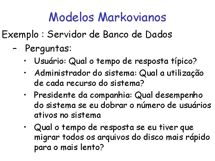 Modelos Markovianos Exemplo : Servidor de Banco de Dados – Perguntas: • Usuário: Qual