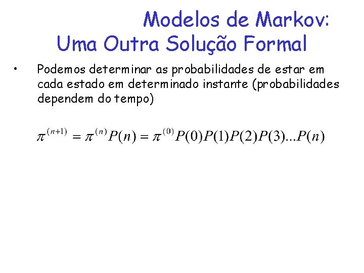 Modelos de Markov: Uma Outra Solução Formal • Podemos determinar as probabilidades de estar