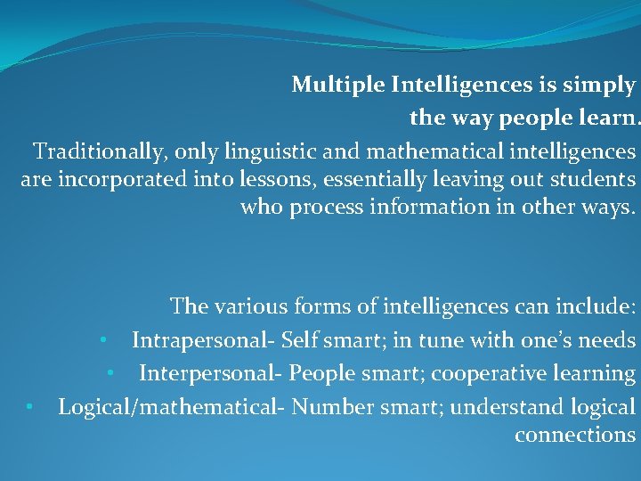 Multiple Intelligences is simply the way people learn. Traditionally, only linguistic and mathematical intelligences