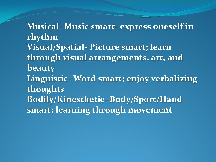 Musical- Music smart- express oneself in rhythm Visual/Spatial- Picture smart; learn through visual arrangements,