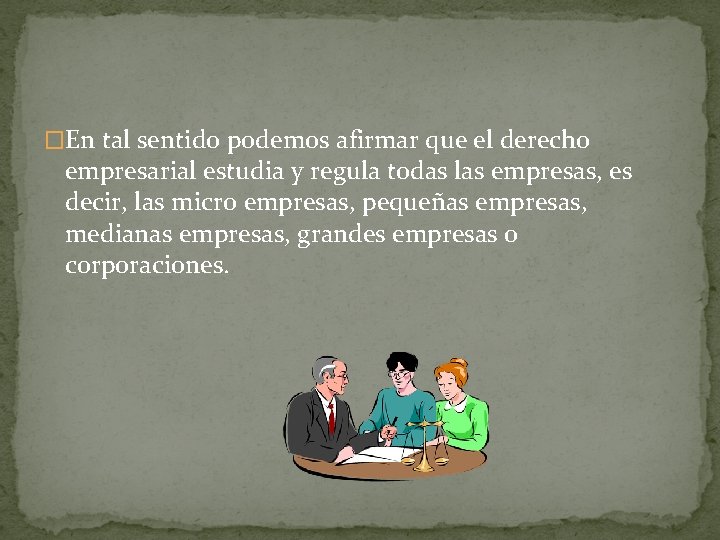 �En tal sentido podemos afirmar que el derecho empresarial estudia y regula todas las