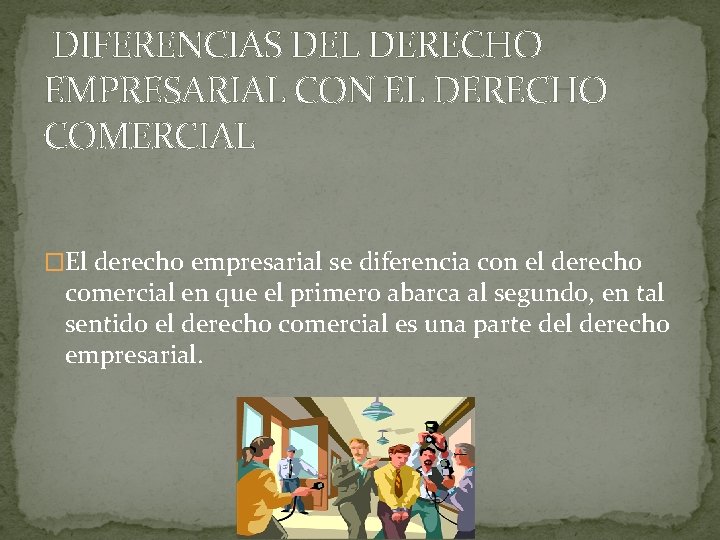 DIFERENCIAS DEL DERECHO EMPRESARIAL CON EL DERECHO COMERCIAL �El derecho empresarial se diferencia con