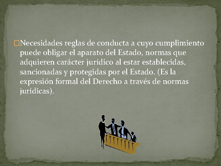 �Necesidades reglas de conducta a cuyo cumplimiento puede obligar el aparato del Estado, normas