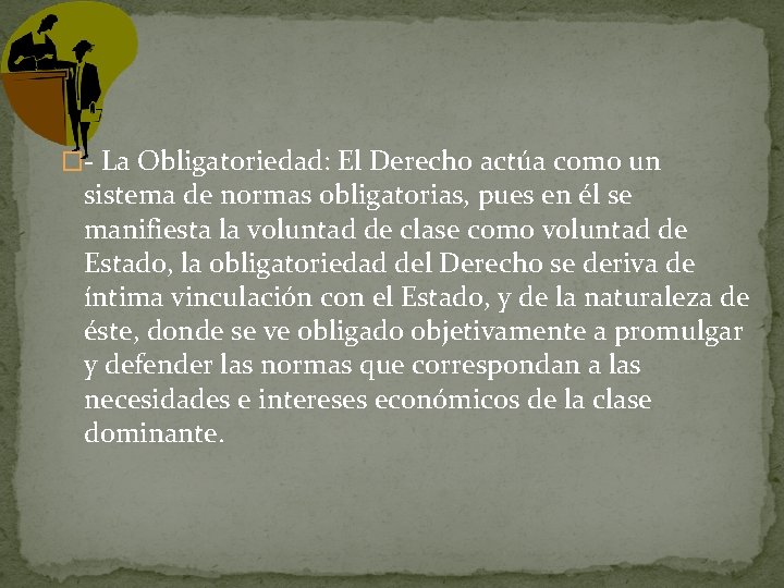 La �- La Obligatoriedad: El Derecho actúa como un sistema de normas obligatorias, pues