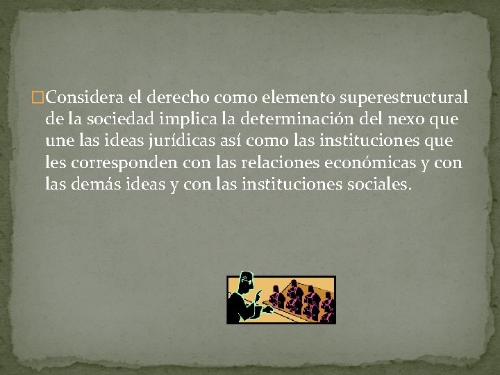 �Considera el derecho como elemento superestructural de la sociedad implica la determinación del nexo