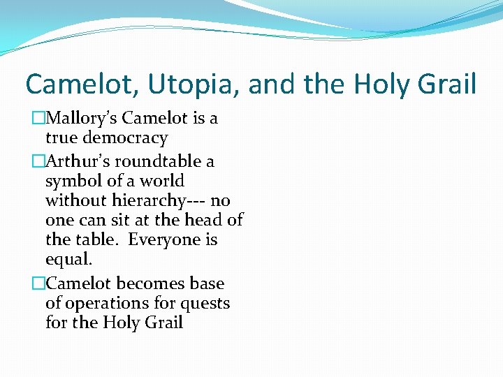 Camelot, Utopia, and the Holy Grail �Mallory’s Camelot is a true democracy �Arthur’s roundtable