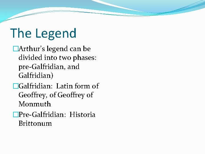 The Legend �Arthur’s legend can be divided into two phases: pre-Galfridian, and Galfridian) �Galfridian: