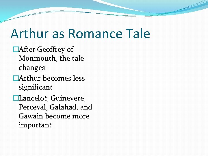 Arthur as Romance Tale �After Geoffrey of Monmouth, the tale changes �Arthur becomes less