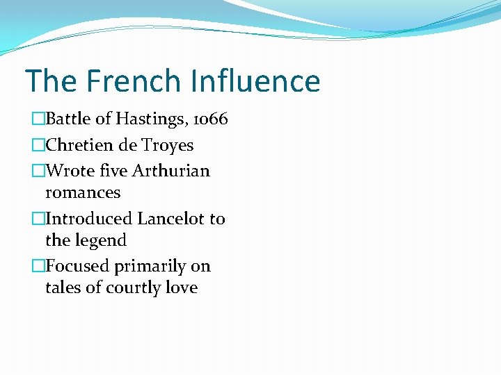 The French Influence �Battle of Hastings, 1066 �Chretien de Troyes �Wrote five Arthurian romances