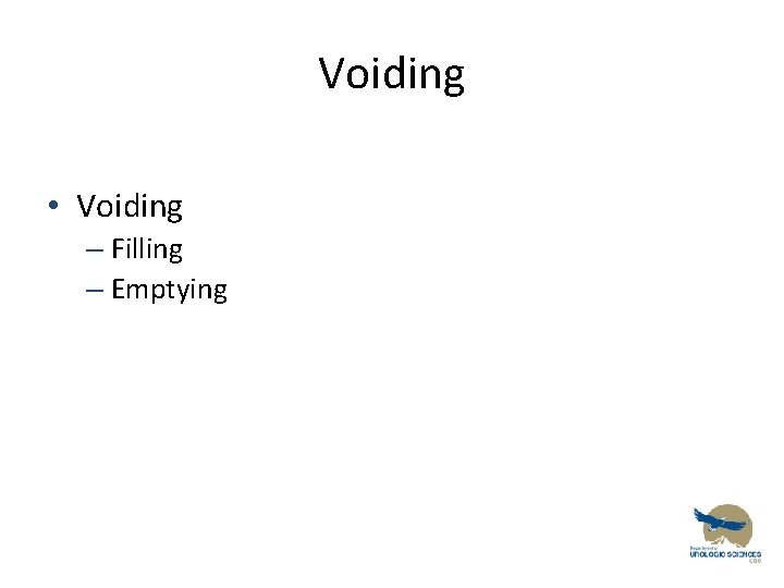 Voiding • Voiding – Filling – Emptying 