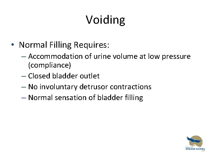 Voiding • Normal Filling Requires: – Accommodation of urine volume at low pressure (compliance)