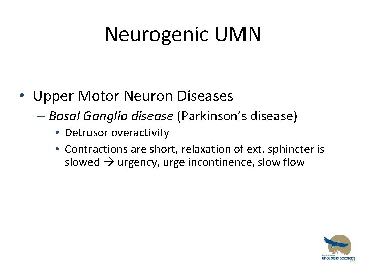 Neurogenic UMN • Upper Motor Neuron Diseases – Basal Ganglia disease (Parkinson’s disease) •
