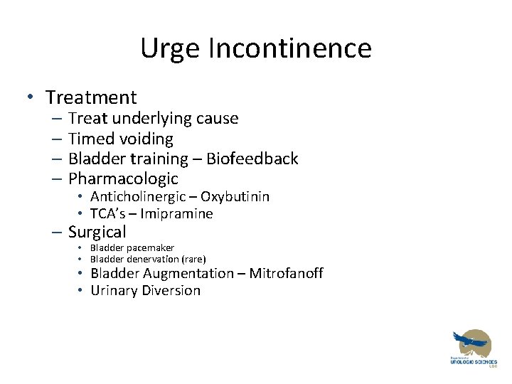 Urge Incontinence • Treatment – Treat underlying cause – Timed voiding – Bladder training