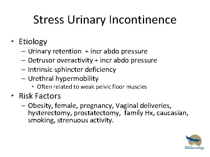 Stress Urinary Incontinence • Etiology – Urinary retention + incr abdo pressure – Detrusor