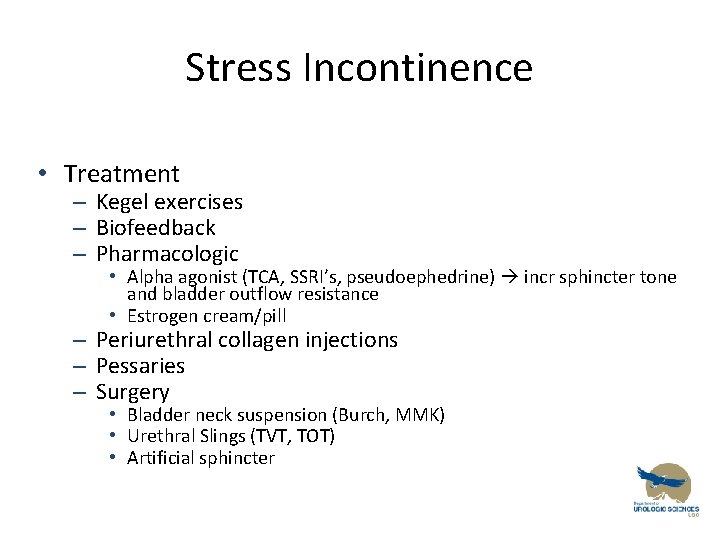 Stress Incontinence • Treatment – Kegel exercises – Biofeedback – Pharmacologic • Alpha agonist