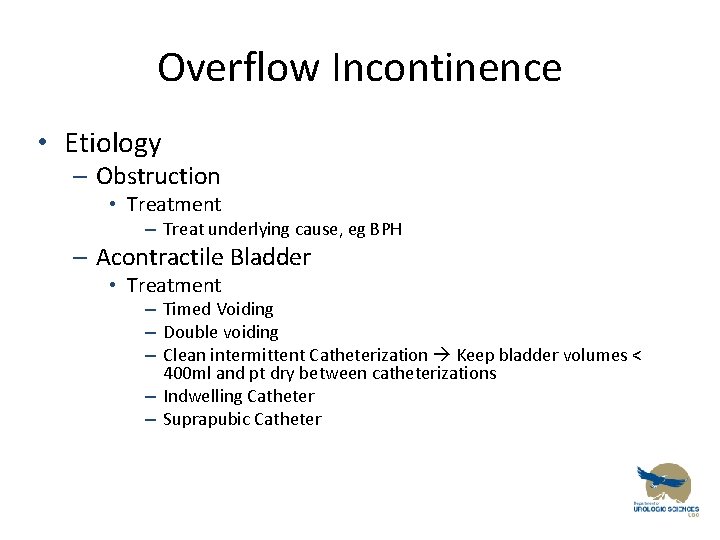 Overflow Incontinence • Etiology – Obstruction • Treatment – Treat underlying cause, eg BPH