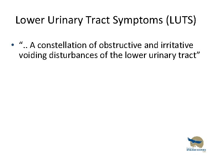 Lower Urinary Tract Symptoms (LUTS) • “. . A constellation of obstructive and irritative
