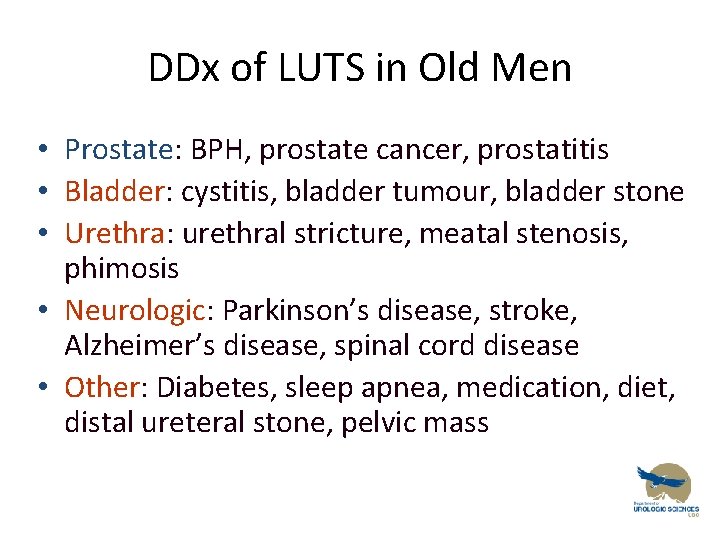 DDx of LUTS in Old Men • Prostate: BPH, prostate cancer, prostatitis • Bladder: