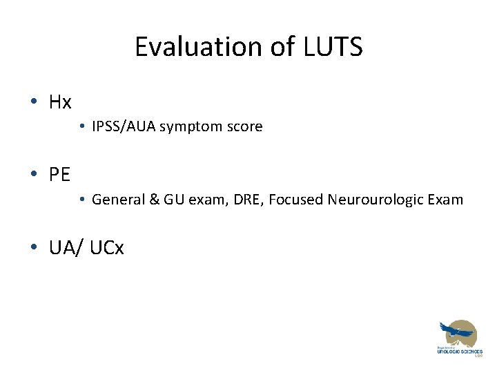 Evaluation of LUTS • Hx • IPSS/AUA symptom score • PE • General &