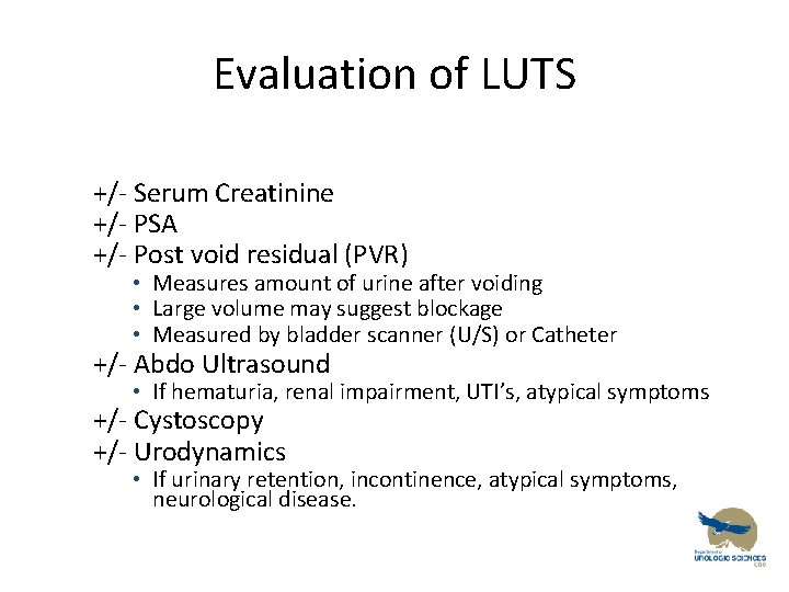 Evaluation of LUTS +/- Serum Creatinine +/- PSA +/- Post void residual (PVR) •