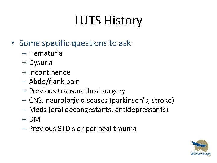 LUTS History • Some specific questions to ask – Hematuria – Dysuria – Incontinence