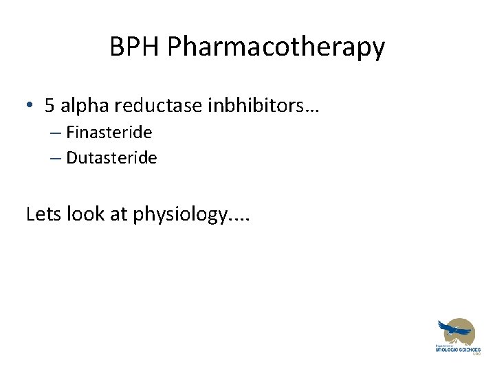 BPH Pharmacotherapy • 5 alpha reductase inbhibitors… – Finasteride – Dutasteride Lets look at