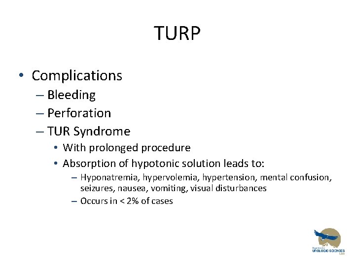 TURP • Complications – Bleeding – Perforation – TUR Syndrome • With prolonged procedure