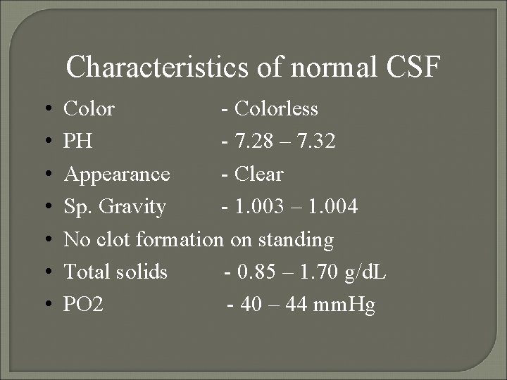 Characteristics of normal CSF • • Color - Colorless PH - 7. 28 –