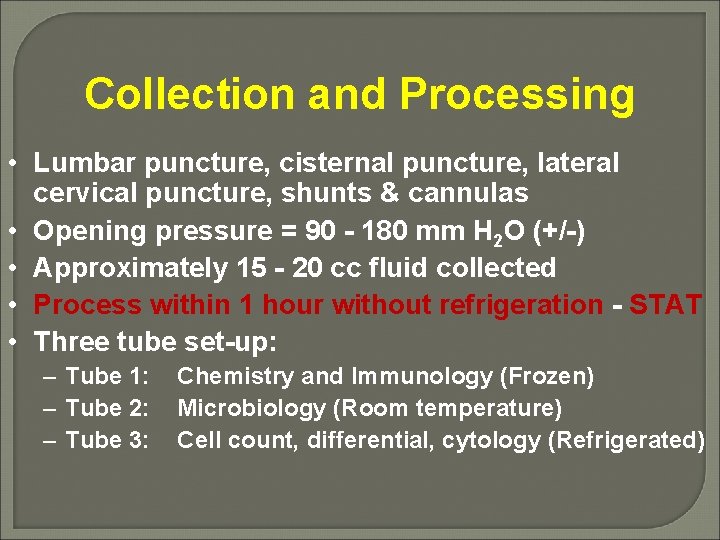 Collection and Processing • Lumbar puncture, cisternal puncture, lateral cervical puncture, shunts & cannulas