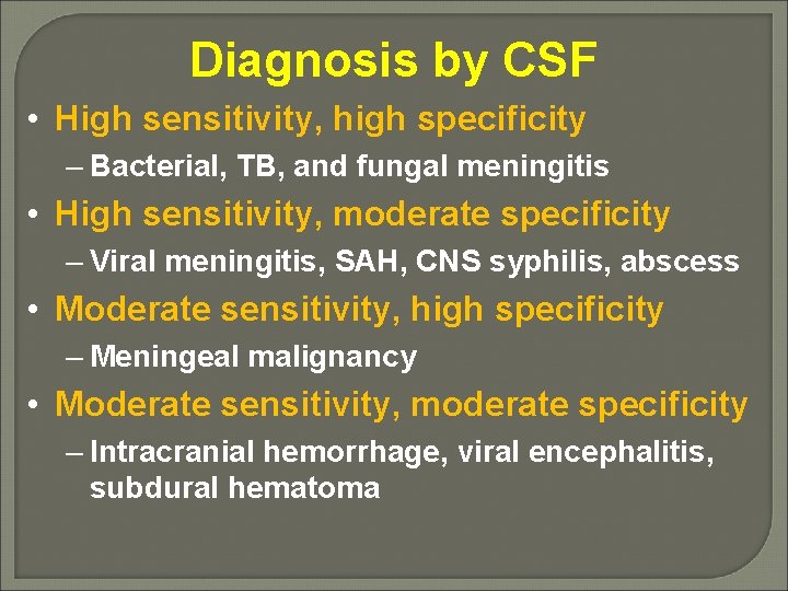 Diagnosis by CSF • High sensitivity, high specificity – Bacterial, TB, and fungal meningitis