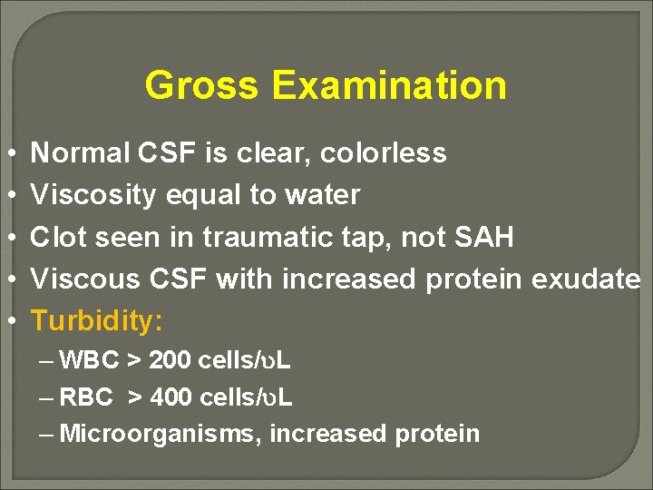 Gross Examination • • • Normal CSF is clear, colorless Viscosity equal to water