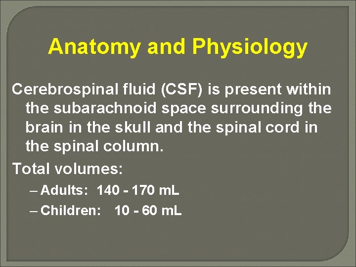 Anatomy and Physiology Cerebrospinal fluid (CSF) is present within the subarachnoid space surrounding the