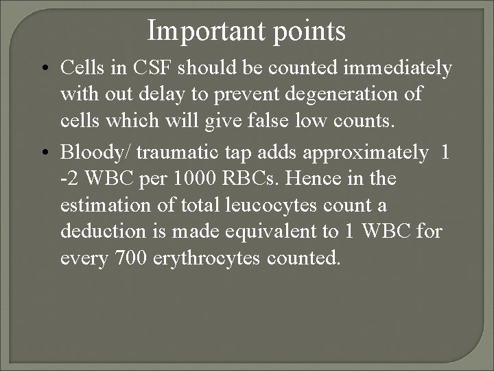 Important points • Cells in CSF should be counted immediately with out delay to