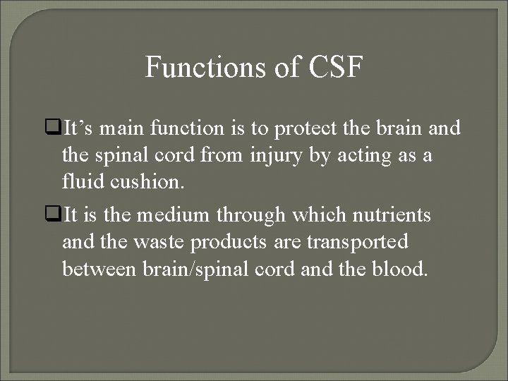 Functions of CSF It’s main function is to protect the brain and the spinal