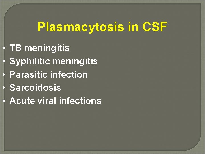 Plasmacytosis in CSF • • • TB meningitis Syphilitic meningitis Parasitic infection Sarcoidosis Acute