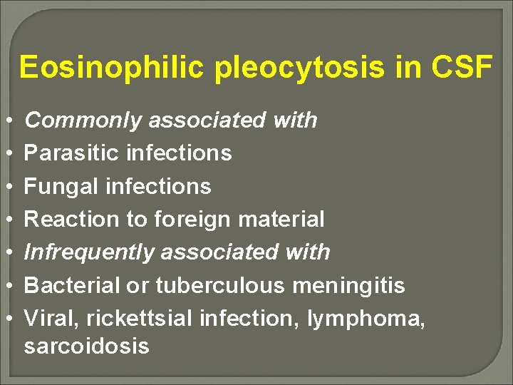 Eosinophilic pleocytosis in CSF • • Commonly associated with Parasitic infections Fungal infections Reaction