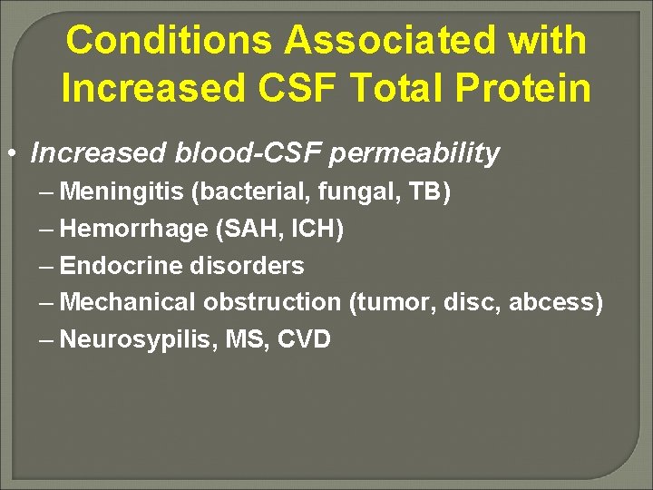 Conditions Associated with Increased CSF Total Protein • Increased blood-CSF permeability – Meningitis (bacterial,