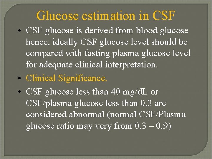 Glucose estimation in CSF • CSF glucose is derived from blood glucose hence, ideally