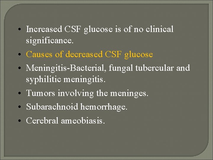  • Increased CSF glucose is of no clinical significance. • Causes of decreased