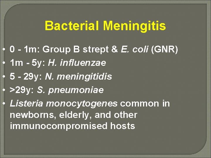 Bacterial Meningitis • • • 0 - 1 m: Group B strept & E.