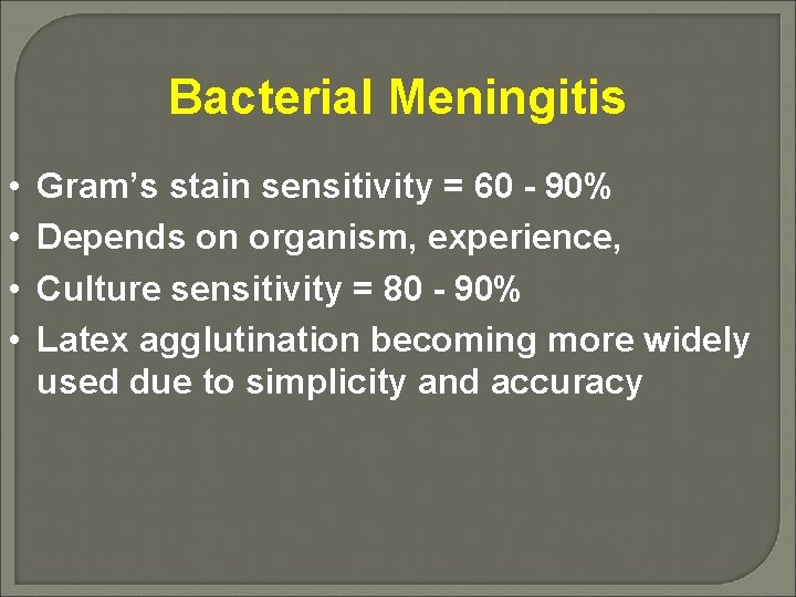 Bacterial Meningitis • • Gram’s stain sensitivity = 60 - 90% Depends on organism,