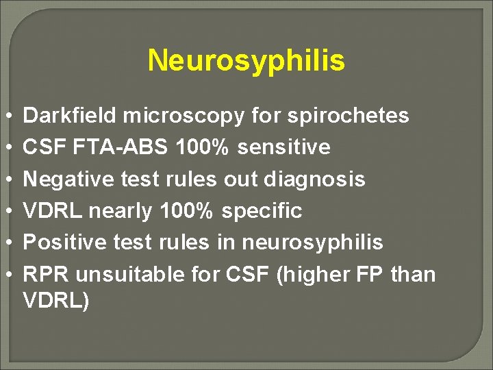 Neurosyphilis • • • Darkfield microscopy for spirochetes CSF FTA-ABS 100% sensitive Negative test