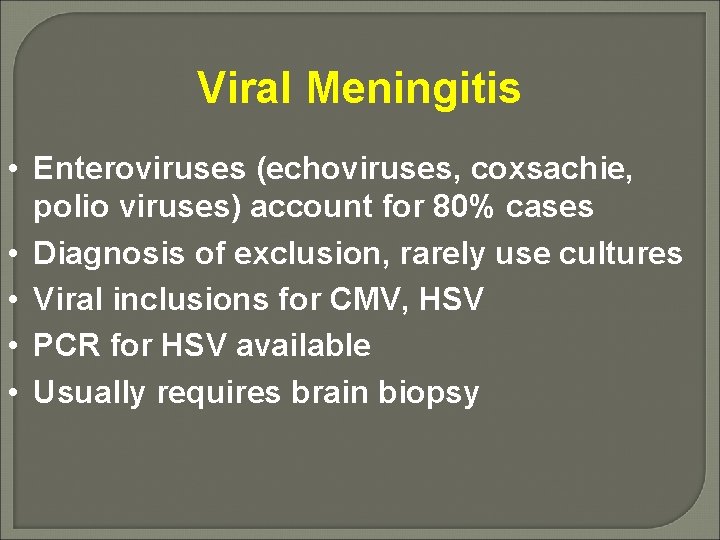 Viral Meningitis • Enteroviruses (echoviruses, coxsachie, polio viruses) account for 80% cases • Diagnosis