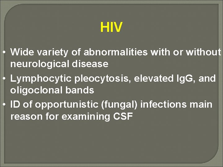 HIV • Wide variety of abnormalities with or without neurological disease • Lymphocytic pleocytosis,