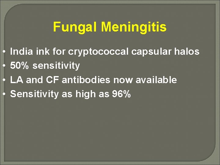 Fungal Meningitis • • India ink for cryptococcal capsular halos 50% sensitivity LA and