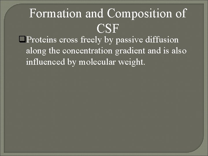 Formation and Composition of CSF Proteins cross freely by passive diffusion along the concentration