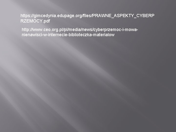 https: //gimcedynia. edupage. org/files/PRAWNE_ASPEKTY_CYBERP RZEMOCY. pdf http: //www. ceo. org. pl/pl/media/news/cyberprzemoc-i-mowanienawisci-w-internecie-biblioteczka-materialow 