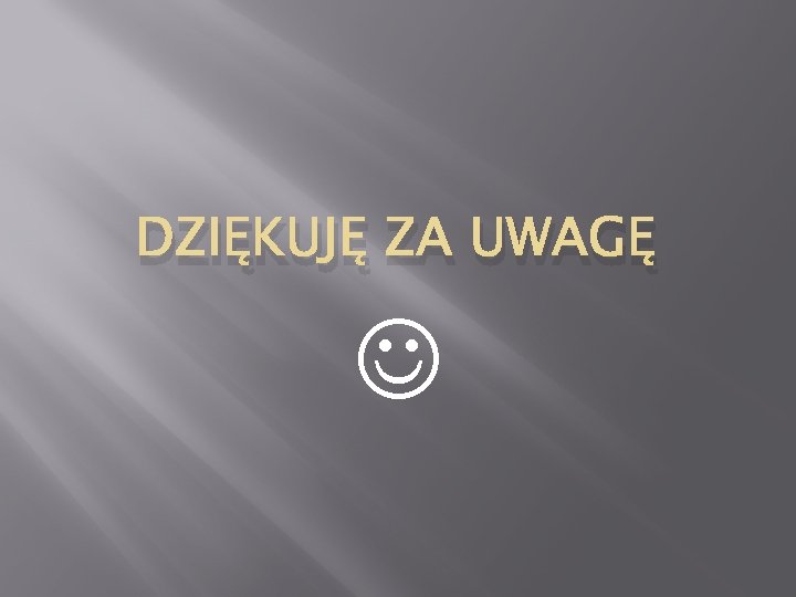 DZIĘKUJĘ ZA UWAGĘ 